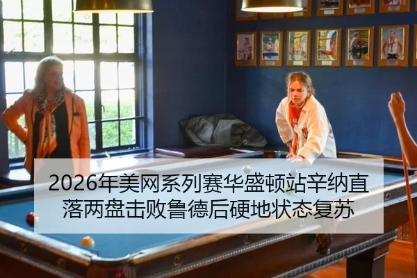2026年美网系列赛华盛顿站辛纳直落两盘击败鲁德后硬地状态复苏
