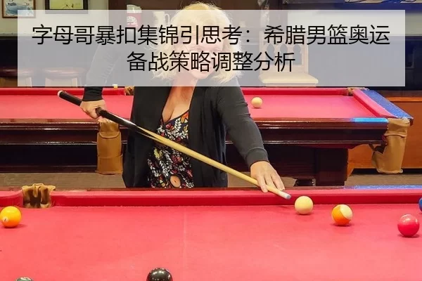 字母哥暴扣集锦引思考：希腊男篮奥运备战策略调整分析